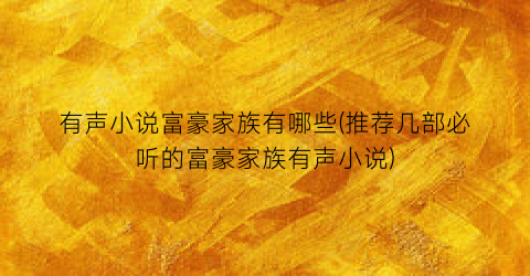 有声小说富豪家族有哪些(推荐几部必听的富豪家族有声小说)