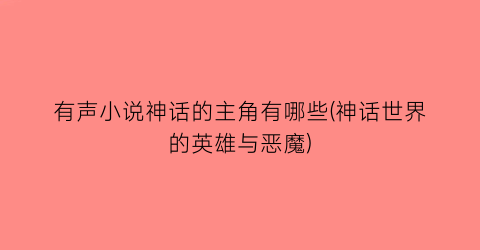 有声小说神话的主角有哪些(神话世界的英雄与恶魔)