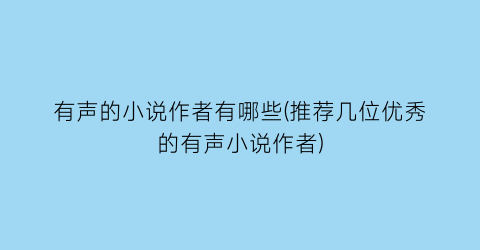 有声的小说作者有哪些(推荐几位优秀的有声小说作者)
