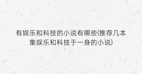 有娱乐和科技的小说有哪些(推荐几本集娱乐和科技于一身的小说)
