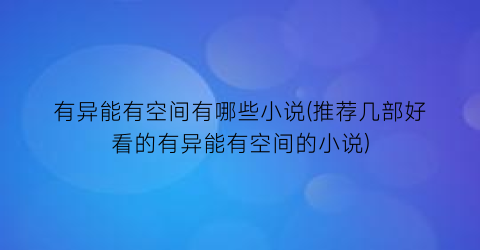 有异能有空间有哪些小说(推荐几部好看的有异能有空间的小说)