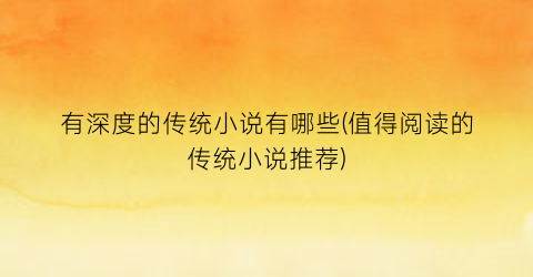 有深度的传统小说有哪些(值得阅读的传统小说推荐)
