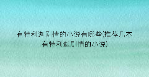 有特利迦剧情的小说有哪些(推荐几本有特利迦剧情的小说)