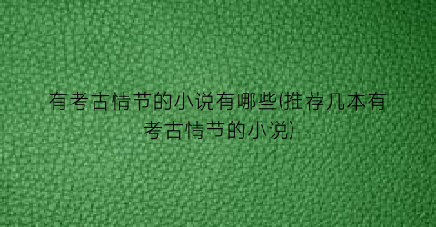 有考古情节的小说有哪些(推荐几本有考古情节的小说)