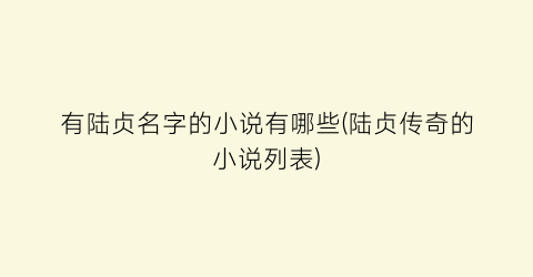 有陆贞名字的小说有哪些(陆贞传奇的小说列表)