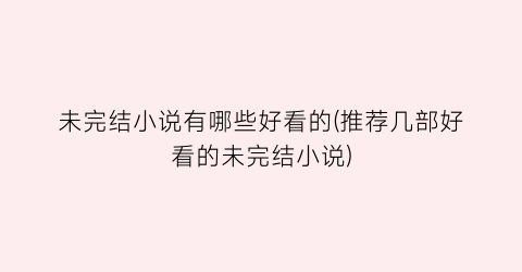 未完结小说有哪些好看的(推荐几部好看的未完结小说)