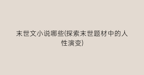 末世文小说哪些(探索末世题材中的人性演变)