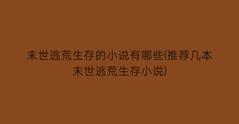末世逃荒生存的小说有哪些(推荐几本末世逃荒生存小说)