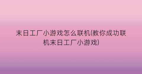 末日工厂小游戏怎么联机(教你成功联机末日工厂小游戏)