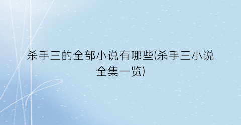 杀手三的全部小说有哪些(杀手三小说全集一览)
