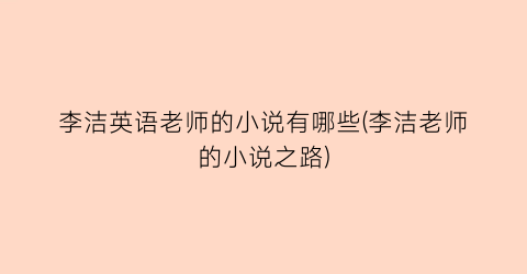李洁英语老师的小说有哪些(李洁老师的小说之路)