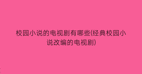 校园小说的电视剧有哪些(经典校园小说改编的电视剧)