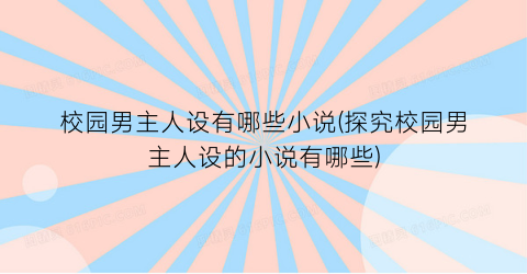 校园男主人设有哪些小说(探究校园男主人设的小说有哪些)