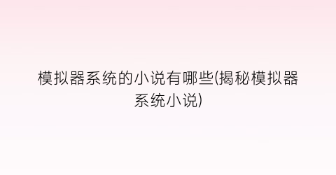模拟器系统的小说有哪些(揭秘模拟器系统小说)