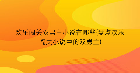 欢乐闯关双男主小说有哪些(盘点欢乐闯关小说中的双男主)