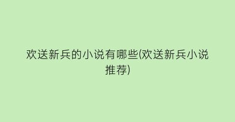 欢送新兵的小说有哪些(欢送新兵小说推荐)