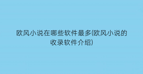欧风小说在哪些软件最多(欧风小说的收录软件介绍)