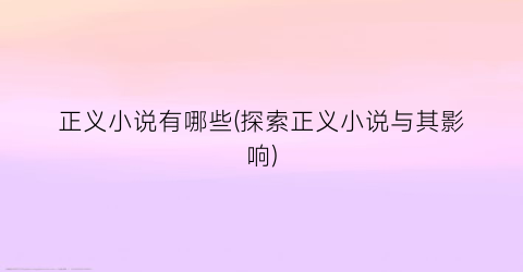 正义小说有哪些(探索正义小说与其影响)