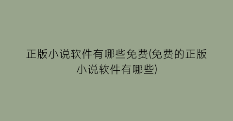 正版小说软件有哪些免费(免费的正版小说软件有哪些)