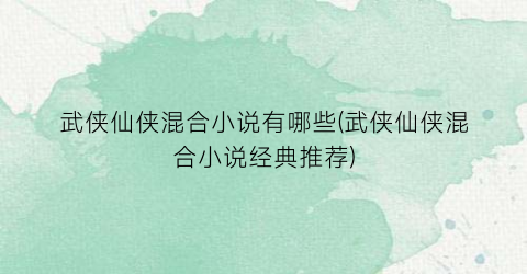 武侠仙侠混合小说有哪些(武侠仙侠混合小说经典推荐)