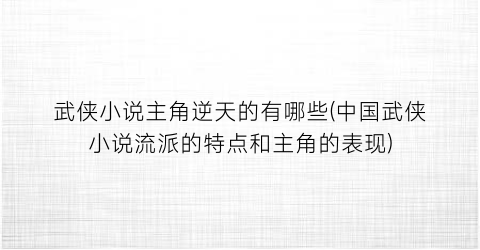 武侠小说主角逆天的有哪些(中国武侠小说流派的特点和主角的表现)