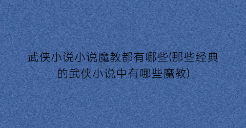 武侠小说小说魔教都有哪些(那些经典的武侠小说中有哪些魔教)