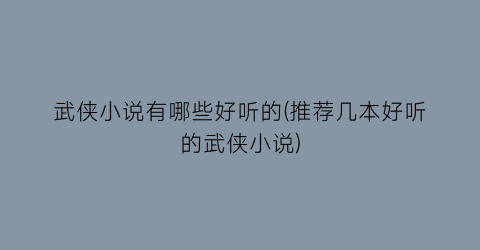 武侠小说有哪些好听的(推荐几本好听的武侠小说)