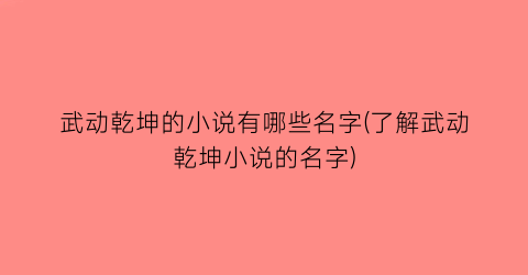 武动乾坤的小说有哪些名字(了解武动乾坤小说的名字)