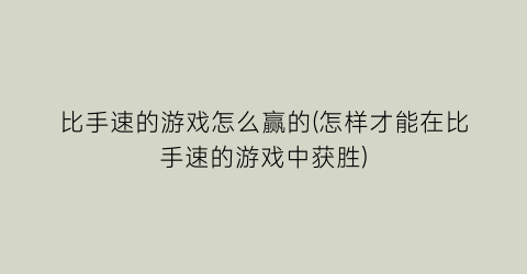 “比手速的游戏怎么赢的(怎样才能在比手速的游戏中获胜)