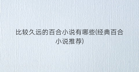比较久远的百合小说有哪些(经典百合小说推荐)