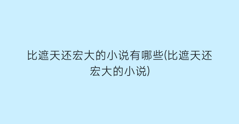 比遮天还宏大的小说有哪些(比遮天还宏大的小说)