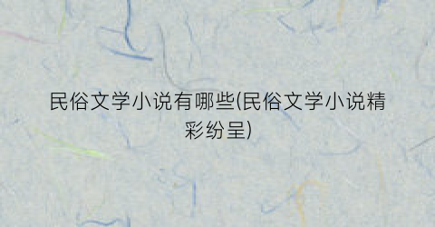 民俗文学小说有哪些(民俗文学小说精彩纷呈)