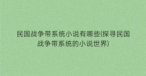 民国战争带系统小说有哪些(探寻民国战争带系统的小说世界)