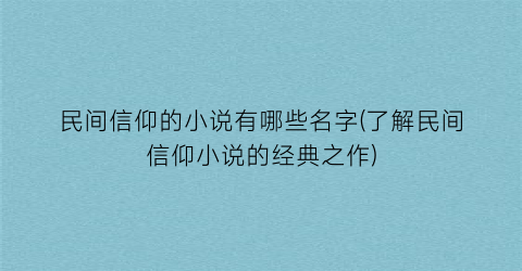 民间信仰的小说有哪些名字(了解民间信仰小说的经典之作)