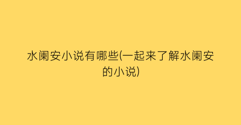 水阑安小说有哪些(一起来了解水阑安的小说)
