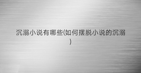 沉溺小说有哪些(如何摆脱小说的沉溺)