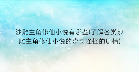沙雕主角修仙小说有哪些(了解各类沙雕主角修仙小说的奇奇怪怪的剧情)
