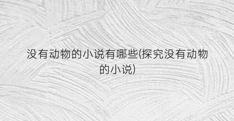 没有动物的小说有哪些(探究没有动物的小说)