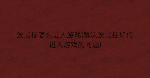 “没鼠标怎么进入游戏(解决没鼠标如何进入游戏的问题)