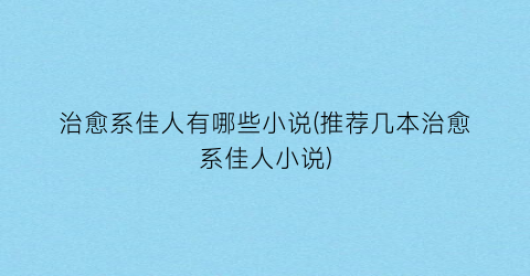 治愈系佳人有哪些小说(推荐几本治愈系佳人小说)