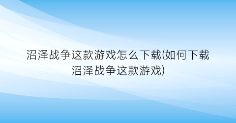 “沼泽战争这款游戏怎么下载(如何下载沼泽战争这款游戏)