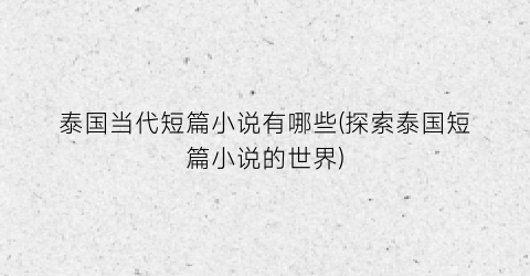 泰国当代短篇小说有哪些(探索泰国短篇小说的世界)