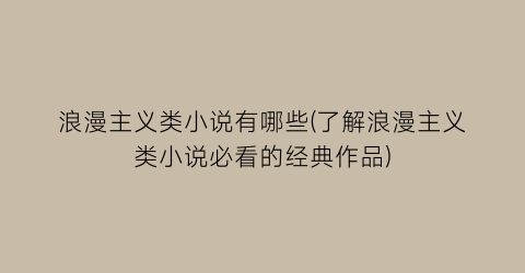 浪漫主义类小说有哪些(了解浪漫主义类小说必看的经典作品)