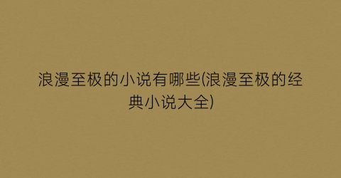 浪漫至极的小说有哪些(浪漫至极的经典小说大全)