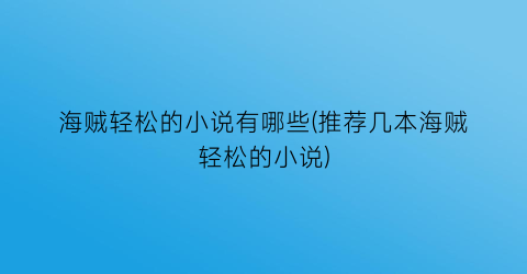 海贼轻松的小说有哪些(推荐几本海贼轻松的小说)