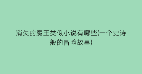 消失的魔王类似小说有哪些(一个史诗般的冒险故事)