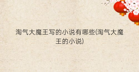 淘气大魔王写的小说有哪些(淘气大魔王的小说)