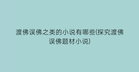 渡佛误佛之类的小说有哪些(探究渡佛误佛题材小说)