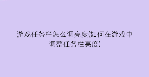 “游戏任务栏怎么调亮度(如何在游戏中调整任务栏亮度)