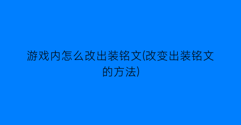 游戏内怎么改出装铭文(改变出装铭文的方法)